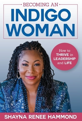 Becoming an IndigoWoman: How to Thrive in Leadership and Life by Hammond, Shayna