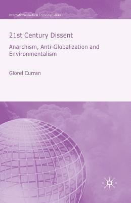 21st Century Dissent: Anarchism, Anti-Globalization and Environmentalism by Curran, G.
