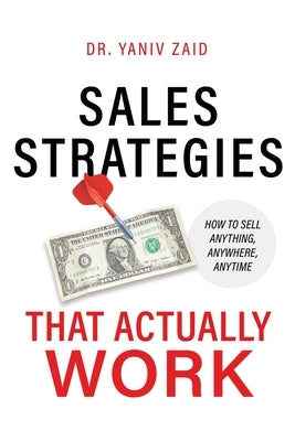 Sales Strategies That Actually Work: How To Sell Anything, Anywhere, Anytime by Zaid, Yaniv