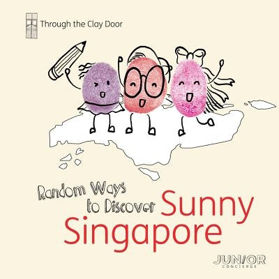 Through the Clay Door: Random Ways to Discover Sunny Singapore by Junior Concierge