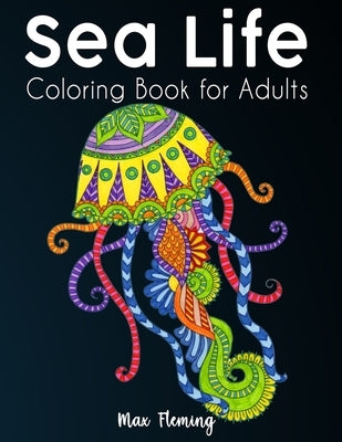 Sea Life Coloring Book for Adults: Stress Relieving Adult Coloring Book for Men and Women Ocean Animals Coloring Book by Fleming, Max