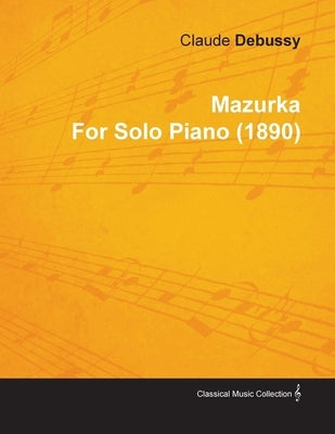Mazurka by Claude Debussy for Solo Piano (1890) by Debussy, Claude