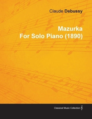 Mazurka by Claude Debussy for Solo Piano (1890) by Debussy, Claude