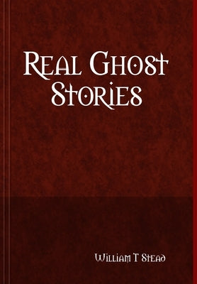 Real Ghost Stories by Stead, William T.