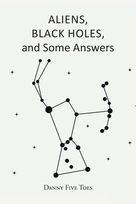 ALIENS, BLACK HOLES and Some Answers by Five Toes, Danny