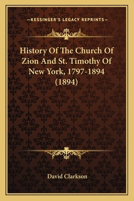 History Of The Church Of Zion And St. Timothy Of New York, 1797-1894 (1894) by Clarkson, David
