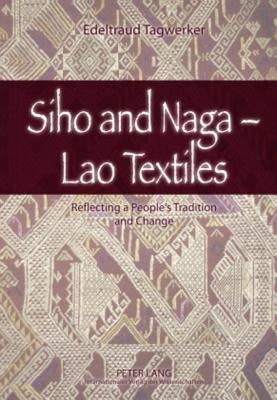 Siho and Naga - Lao Textiles; Reflecting a People's Tradition and Change by Tagwerker, Edeltraud