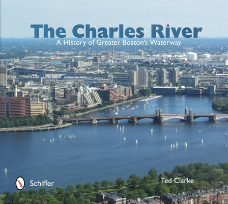 The Charles River: A History of Greater Boston's Waterway by Clarke, Ted