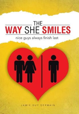 The Way She Smiles: nice guys always finish last by Germain, Jamie Guy