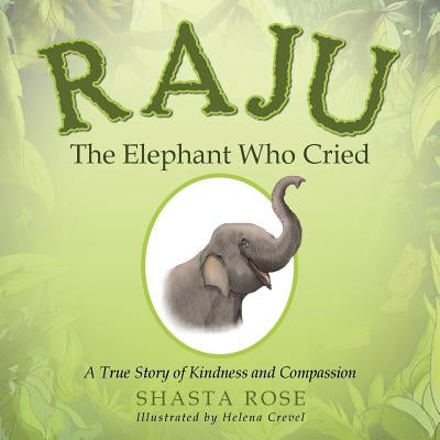 Raju the Elephant Who Cried: A True Story of Kindness and Compassion by Crevel, Helena