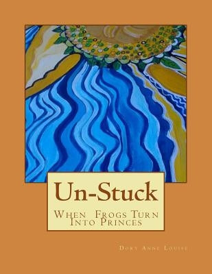Unstuck: When frogs turn into princes by Louise, Dory Anne