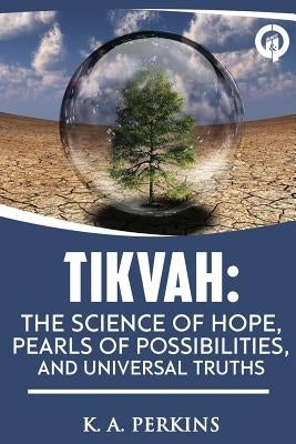 Tikvah: The Science of Hope, Pearls of Possibilities, and Universal Truths. by Perkins, K. A.