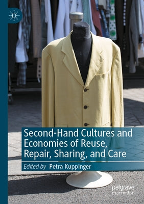 Second-Hand Cultures and Economies of Reuse, Repair, Sharing, and Care by Kuppinger, Petra