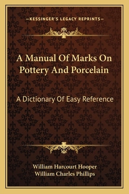 A Manual Of Marks On Pottery And Porcelain: A Dictionary Of Easy Reference by Hooper, William Harcourt