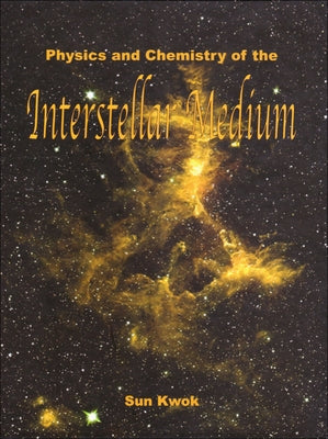Physics and Chemistry of the Interstellar Medium by Kwok, Sun