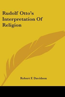 Rudolf Otto's Interpretation Of Religion by Davidson, Robert F.