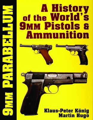 9mm Parabellum: The History & Development of the World's 9mm Pistols & Ammunition by Konig, Klaus-Peter