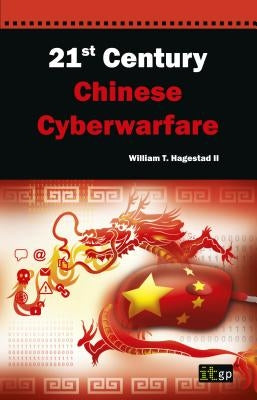 21st Century Chinese Cyberwarfare by Hagestad, William T.