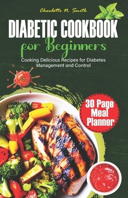 Diabetic Cookbook for Beginners: Cooking Delicious Recipes for Diabetes Management and Control. by Smith, Charlotte N.