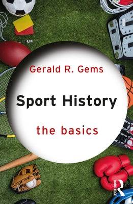 Sport History: The Basics by Gems, Gerald R.