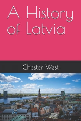 A History of Latvia by West, Chester