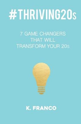 #thriving20s: 7 game changers that will transform your 20s by Franco, K.