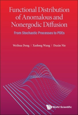 Functional Distribution of Anomalous and Nonergodic Diffusion: From Stochastic Processes to Pdes by Deng, Weihua
