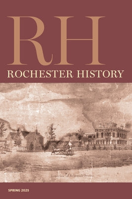 Rochester History Vol. 82, No. 2 (Spring 2025) by Ridarsky, Christine L.