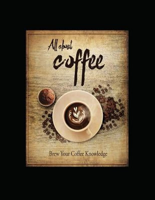 All about Coffee: Brew Your Coffee Knowledge by Peake, Lenny