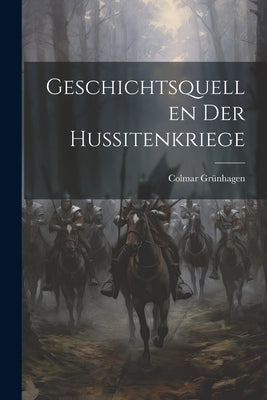 Geschichtsquellen Der Hussitenkriege by Grünhagen, Colmar