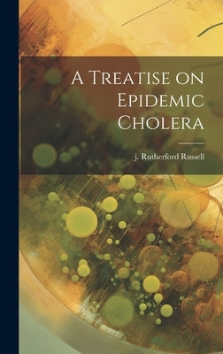 A Treatise on Epidemic Cholera by Russell, J. Rutherford