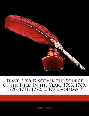 Travels to Discover the Source of the Nile: In the Years 1768, 1769, 1770, 1771, 1772, & 1773, Volume 7 by Bruce, James