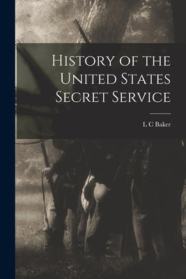 History of the United States Secret Service by Baker, L. C.