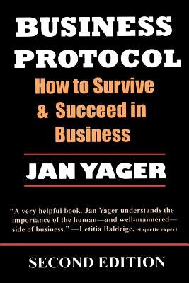 Business Protocol: How to Survive and Succeed in Business by Yager, Jan