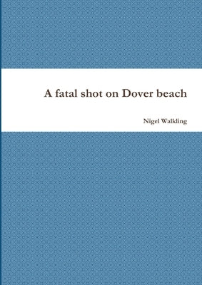 A fatal shot on Dover beach by Walkling, Nigel