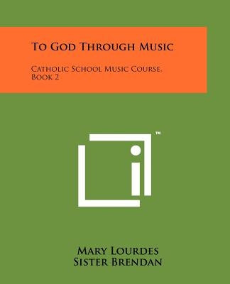 To God Through Music: Catholic School Music Course, Book 2 by Lourdes, Mary