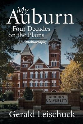 My Auburn: Four Decades on the Plains: An Autobiography by Leischuck, Gerald