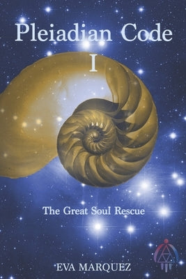 Pleiadian Code I: The Great Soul Rescue by Marquez, Eva