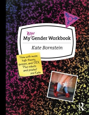My New Gender Workbook: A Step-By-Step Guide to Achieving World Peace Through Gender Anarchy and Sex Positivity by Bornstein, Kate