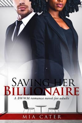 Saving Her Billionaire: A Pregnancy BWWM Love Story For Adults by Cater, Mia