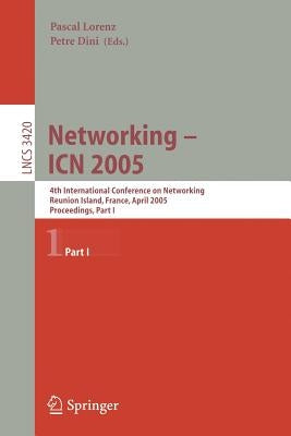 Networking -- Icn 2005: 4th International Conference on Networking, Reunion Island, France, April 17-21, 2005, Proceedings, Part I by Lorenz, Pascal