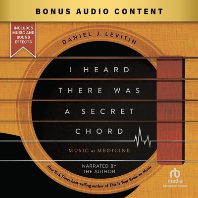 I Heard There Was a Secret Chord: Music as Medicine by Levitin, Daniel J.
