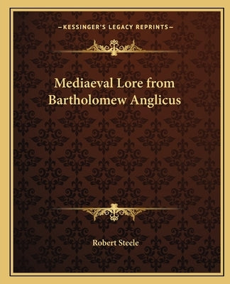 Mediaeval Lore from Bartholomew Anglicus by Steele, Robert
