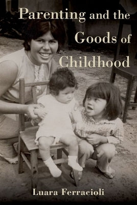 Parenting and the Goods of Childhood by Ferracioli, Luara