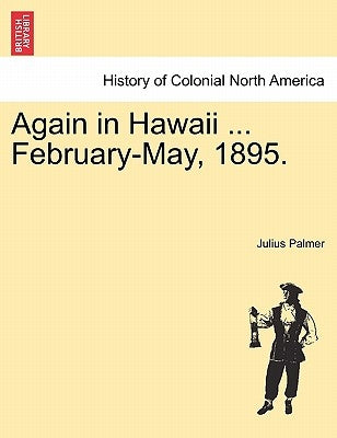 Again in Hawaii ... February-May, 1895. by Palmer, Julius