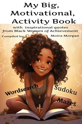 My Big Motivational Activity Book: with inspirational quotes from Black Women of Achievement by Morgan, Moira
