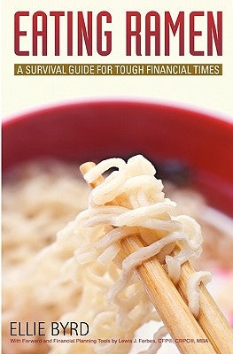 Eating Ramen: A Survival Guide for Tough Financial Times by Byrd, Ellie