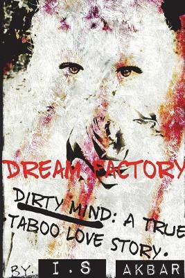 Dream Factory: Dirty Mind A True Taboo Love Story by Akbar, I. S.
