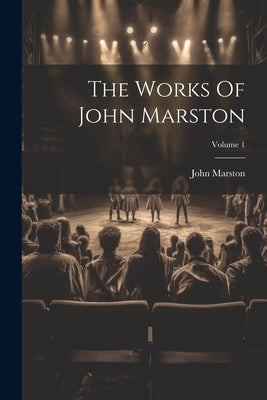 The Works Of John Marston; Volume 1 by Marston, John