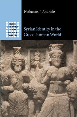 Syrian Identity in the Greco-Roman World by Andrade, Nathanael J.